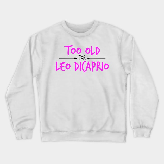 Too Old For Leonardo DiCaprio Crewneck Sweatshirt by LuisP96